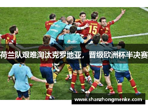 荷兰队艰难淘汰克罗地亚，晋级欧洲杯半决赛