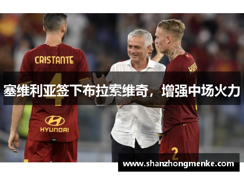 塞维利亚签下布拉索维奇，增强中场火力